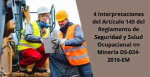 4 Interpretaciones del Articulo 145 del Reglamento de Seguridad y Salud Ocupacional en Mineria DS 024 2016 EM