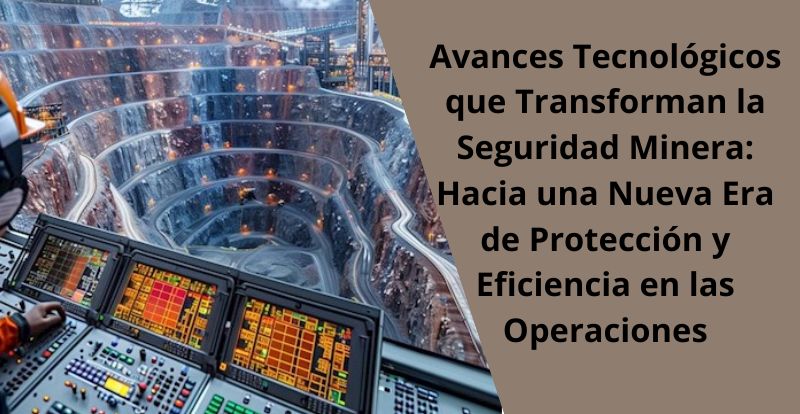Avances Tecnológicos que Transforman la Seguridad Minera Hacia una Nueva Era de Protección y Eficiencia en las Operaciones Avances Tecnologicos que Transforman la Seguridad Minera Hacia una Nueva Era de Proteccion y Eficiencia en las Operaciones