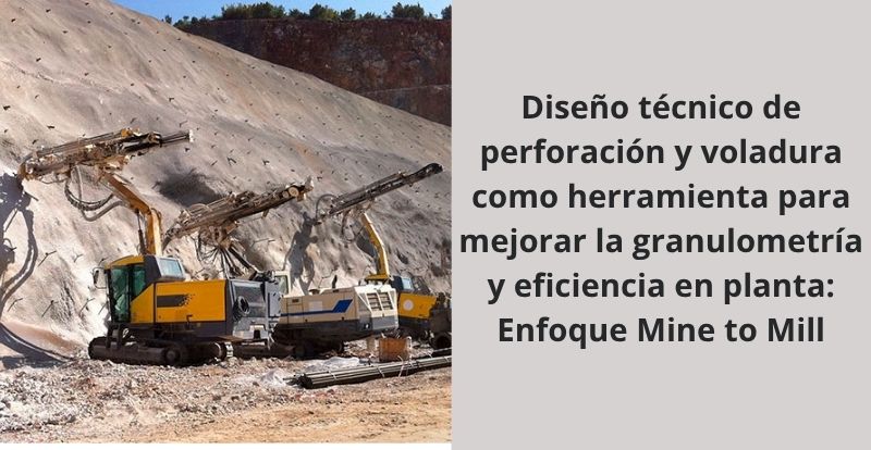 Diseño técnico de perforación y voladura como herramienta para mejorar la granulometría y eficiencia en planta Enfoque Mine to Mill Diseno tecnico de perforacion y voladura como herramienta para mejorar la granulometria y eficiencia en planta Enfoque Mine to Mill