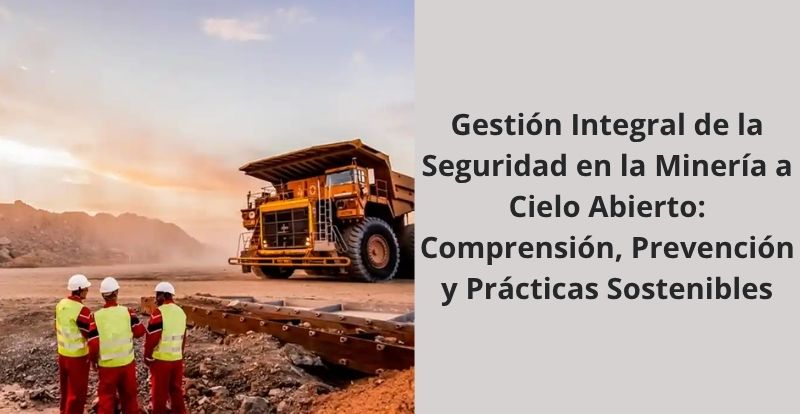 Gestion Integral de la Seguridad en la Mineria a Cielo Abierto Comprension Prevencion y Practicas Sostenibles