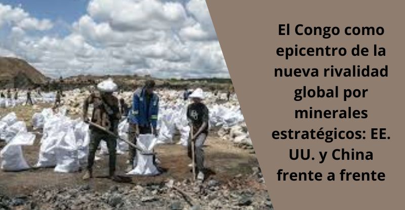 El Congo como epicentro de la nueva rivalidad global por minerales estrategicos EE. UU. y China frente a frente