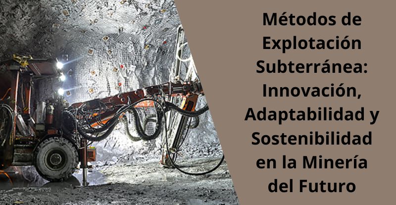 Metodos de Explotacion Subterranea Innovacion Adaptabilidad y Sostenibilidad en la Mineria del Futuro