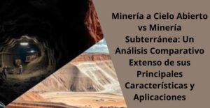 Mineria a Cielo Abierto vs Mineria Subterranea Un Analisis Comparativo Extenso de sus Principales Caracteristicas y Aplicaciones
