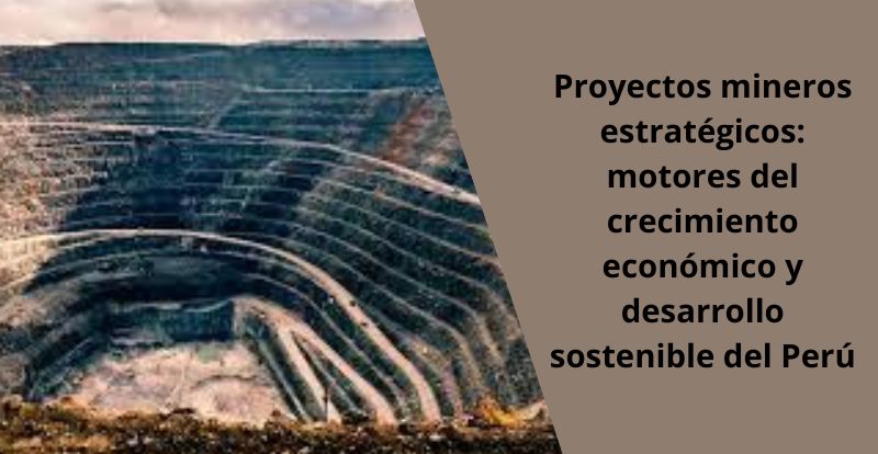 Proyectos mineros estrategicos motores del crecimiento economico y desarrollo sostenible del Peru